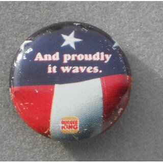 Burger King Buttons And proudly it waves.